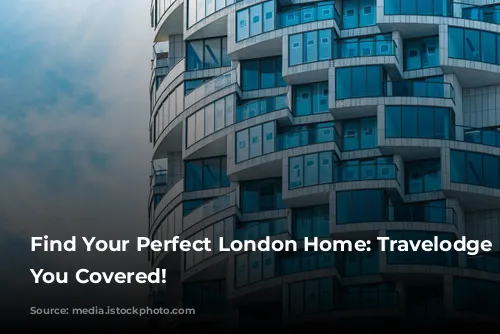 Find Your Perfect London Home: Travelodge Has You Covered!