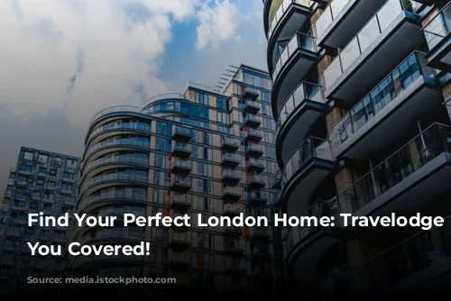 Find Your Perfect London Home: Travelodge Has You Covered!