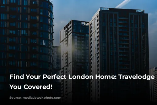 Find Your Perfect London Home: Travelodge Has You Covered!