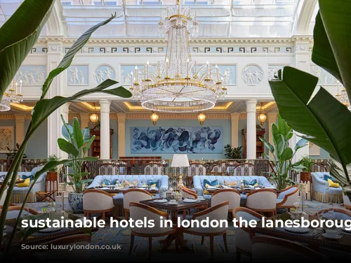 sustainable hotels in london the lanesborough