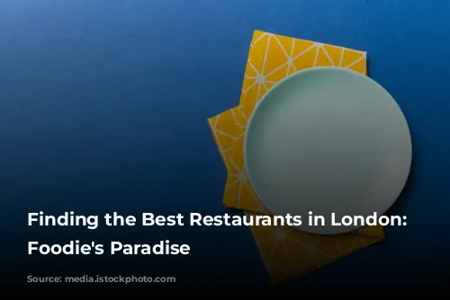 Finding the Best Restaurants in London: A Foodie's Paradise