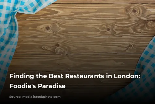 Finding the Best Restaurants in London: A Foodie's Paradise