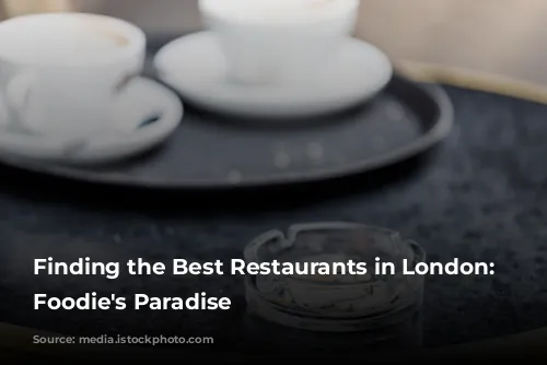 Finding the Best Restaurants in London: A Foodie's Paradise