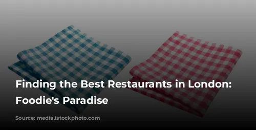 Finding the Best Restaurants in London: A Foodie's Paradise