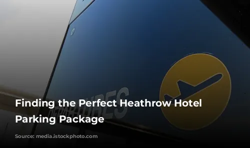 Finding the Perfect Heathrow Hotel and Parking Package