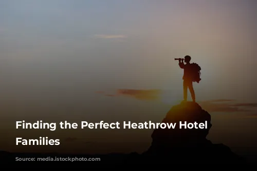 Finding the Perfect Heathrow Hotel for Families