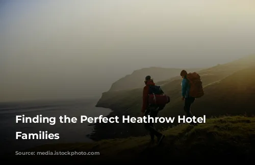 Finding the Perfect Heathrow Hotel for Families