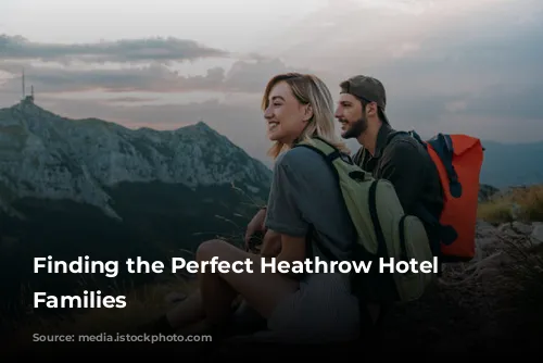 Finding the Perfect Heathrow Hotel for Families