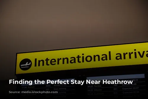 Finding the Perfect Stay Near Heathrow Airport