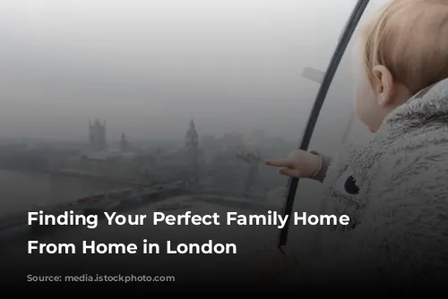 Finding Your Perfect Family Home Away From Home in London