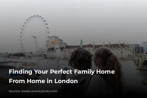 Finding Your Perfect Family Home Away From Home in London