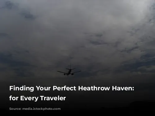 Finding Your Perfect Heathrow Haven: Hotels for Every Traveler