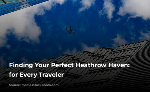 Finding Your Perfect Heathrow Haven: Hotels for Every Traveler