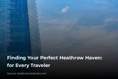 Finding Your Perfect Heathrow Haven: Hotels for Every Traveler