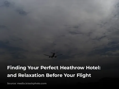 Finding Your Perfect Heathrow Hotel: Rest and Relaxation Before Your Flight