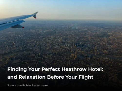 Finding Your Perfect Heathrow Hotel: Rest and Relaxation Before Your Flight