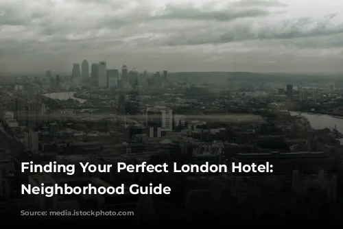 Finding Your Perfect London Hotel: A Neighborhood Guide