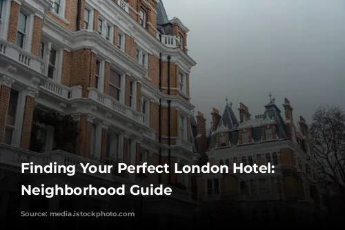 Finding Your Perfect London Hotel: A Neighborhood Guide