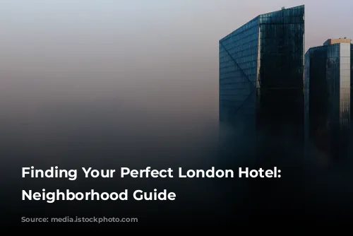 Finding Your Perfect London Hotel: A Neighborhood Guide