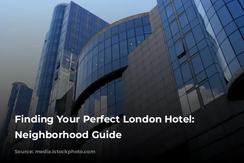 Finding Your Perfect London Hotel: A Neighborhood Guide