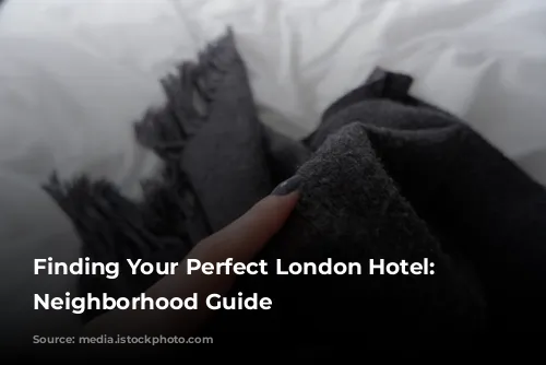 Finding Your Perfect London Hotel: A Neighborhood Guide