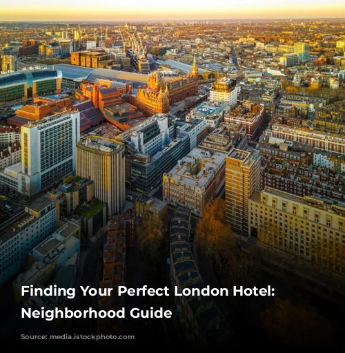 Finding Your Perfect London Hotel: A Neighborhood Guide