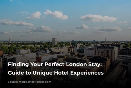 Finding Your Perfect London Stay: A Guide to Unique Hotel Experiences