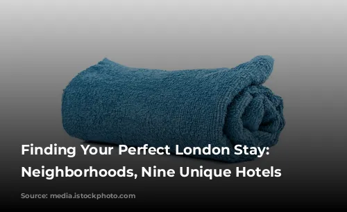 Finding Your Perfect London Stay: Nine Neighborhoods, Nine Unique Hotels