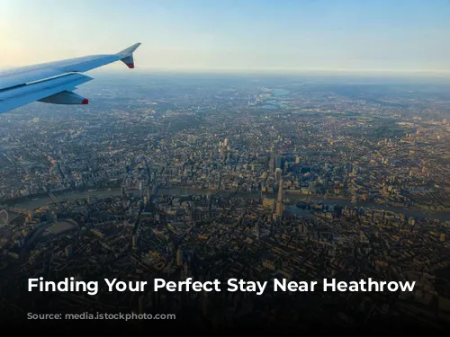 Finding Your Perfect Stay Near Heathrow Airport