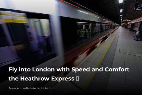 Fly into London with Speed and Comfort on the Heathrow Express ✈️