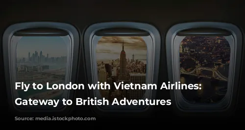 Fly to London with Vietnam Airlines: Your Gateway to British Adventures