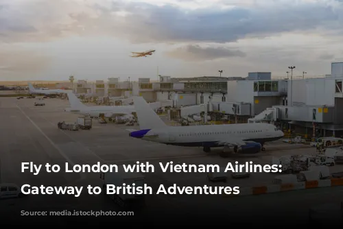 Fly to London with Vietnam Airlines: Your Gateway to British Adventures