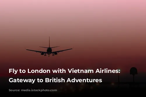 Fly to London with Vietnam Airlines: Your Gateway to British Adventures