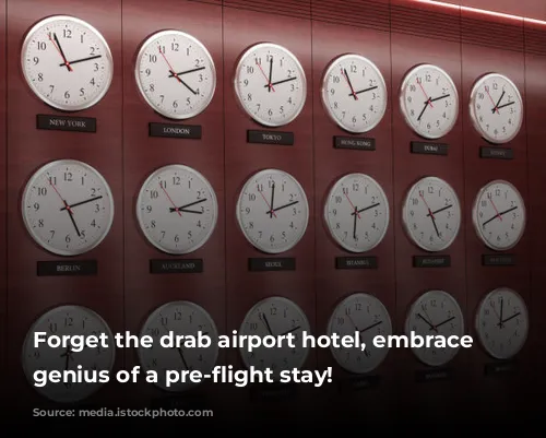 Forget the drab airport hotel, embrace the genius of a pre-flight stay!