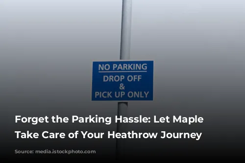 Forget the Parking Hassle: Let Maple Parking Take Care of Your Heathrow Journey