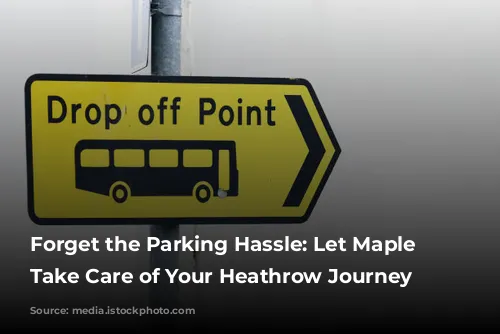 Forget the Parking Hassle: Let Maple Parking Take Care of Your Heathrow Journey