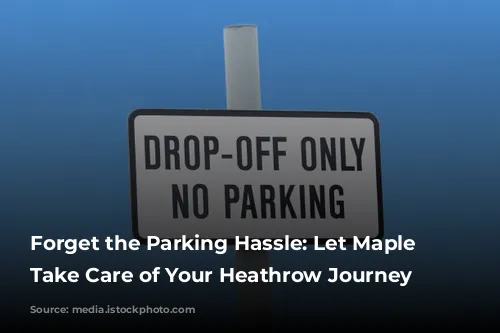 Forget the Parking Hassle: Let Maple Parking Take Care of Your Heathrow Journey