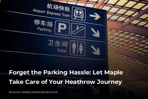 Forget the Parking Hassle: Let Maple Parking Take Care of Your Heathrow Journey