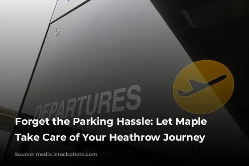 Forget the Parking Hassle: Let Maple Parking Take Care of Your Heathrow Journey