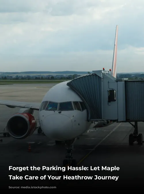 Forget the Parking Hassle: Let Maple Parking Take Care of Your Heathrow Journey