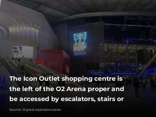 The Icon Outlet shopping centre is to the left of the O2 Arena proper and can be accessed by escalators, stairs or lifts