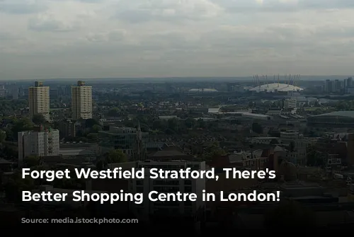 Forget Westfield Stratford, There's a Better Shopping Centre in London!