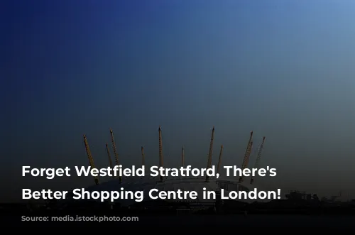 Forget Westfield Stratford, There's a Better Shopping Centre in London!