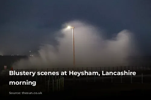 Blustery scenes at Heysham, Lancashire this morning