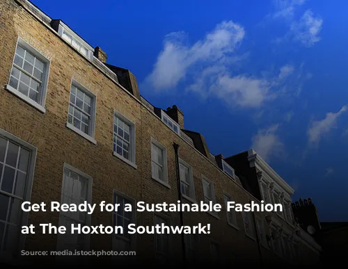 Get Ready for a Sustainable Fashion Extravaganza at The Hoxton Southwark!