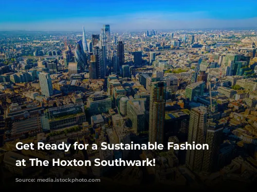 Get Ready for a Sustainable Fashion Extravaganza at The Hoxton Southwark!