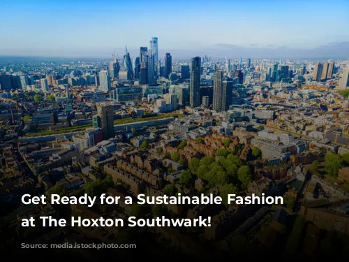 Get Ready for a Sustainable Fashion Extravaganza at The Hoxton Southwark!