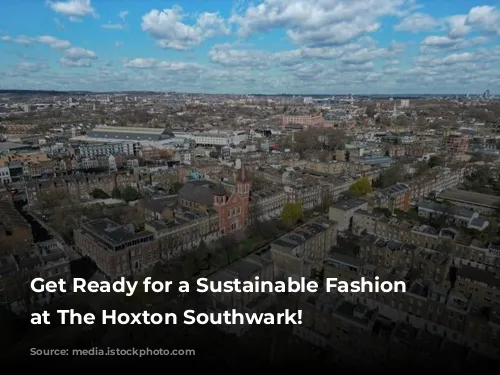 Get Ready for a Sustainable Fashion Extravaganza at The Hoxton Southwark!