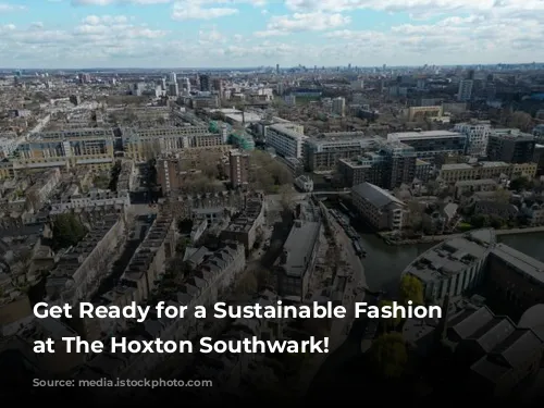 Get Ready for a Sustainable Fashion Extravaganza at The Hoxton Southwark!