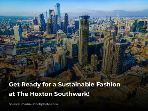 Get Ready for a Sustainable Fashion Extravaganza at The Hoxton Southwark!